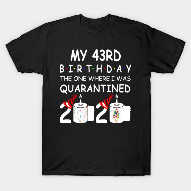 My 43rd Birthday The One Where I Was Quarantined 2020 T-Shirt by Rinte